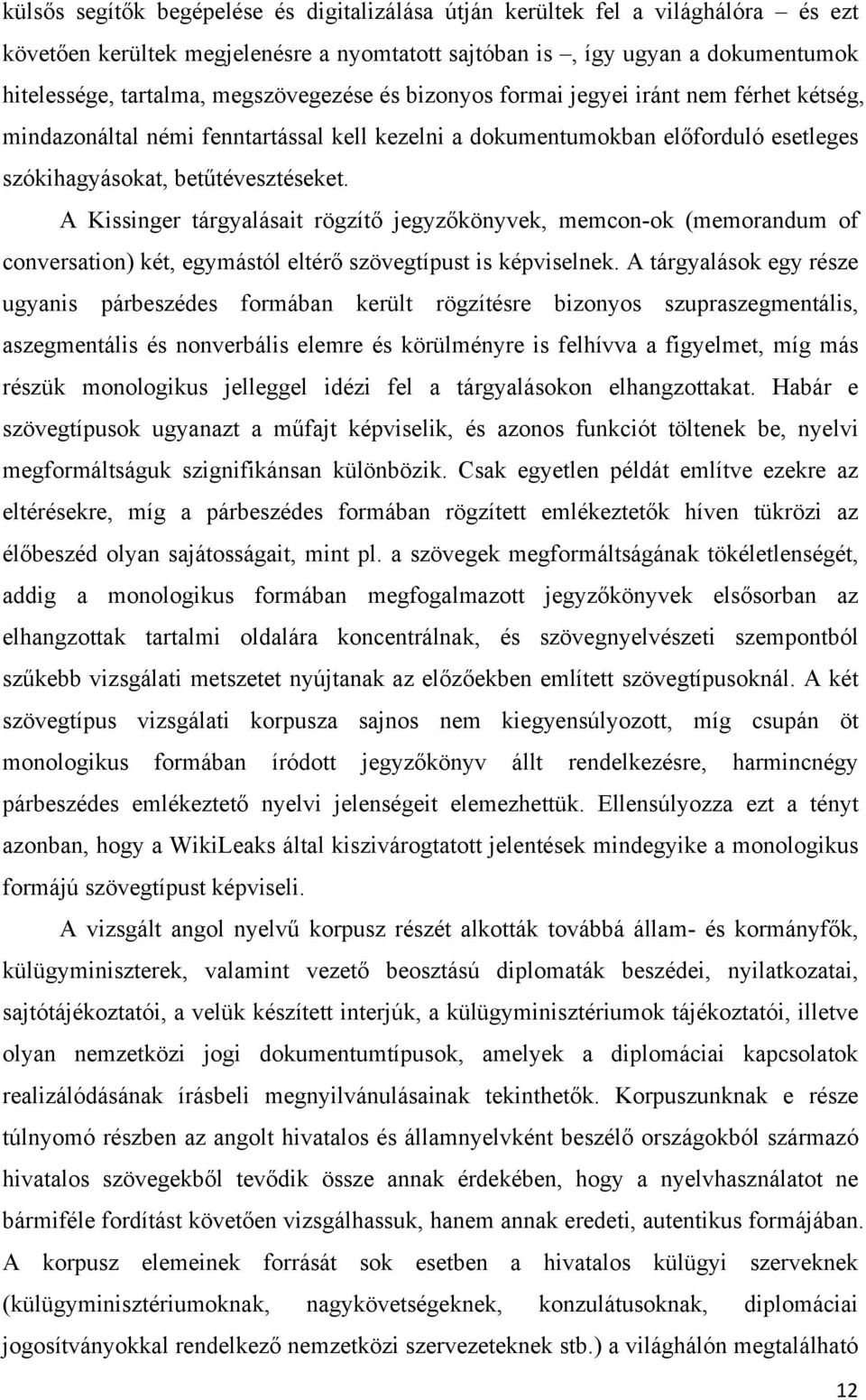 A Kissinger tárgyalásait rögzít jegyzkönyvek, memcon-ok (memorandum of conversation) két, egymástól eltér szövegtípust is képviselnek.