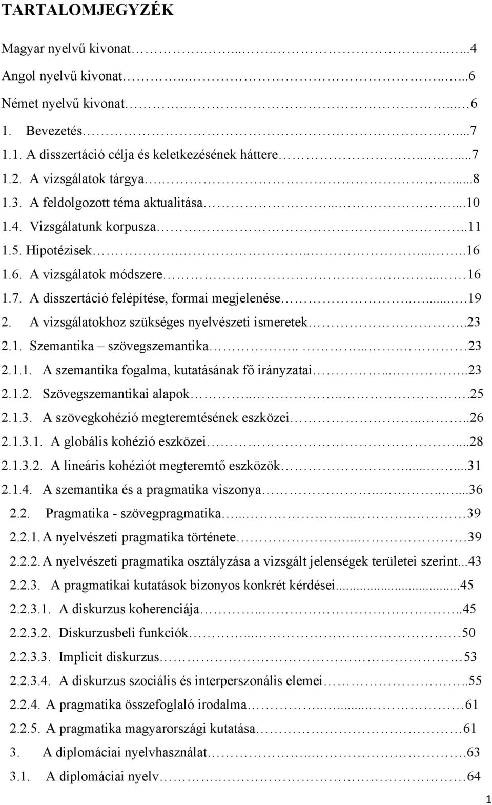 A disszertáció felépítése, formai megjelenése......19 2. A vizsgálatokhoz szükséges nyelvészeti ismeretek..23 2.1. Szemantika szövegszemantika...... 23 2.1.1. A szemantika fogalma, kutatásának f irányzatai.