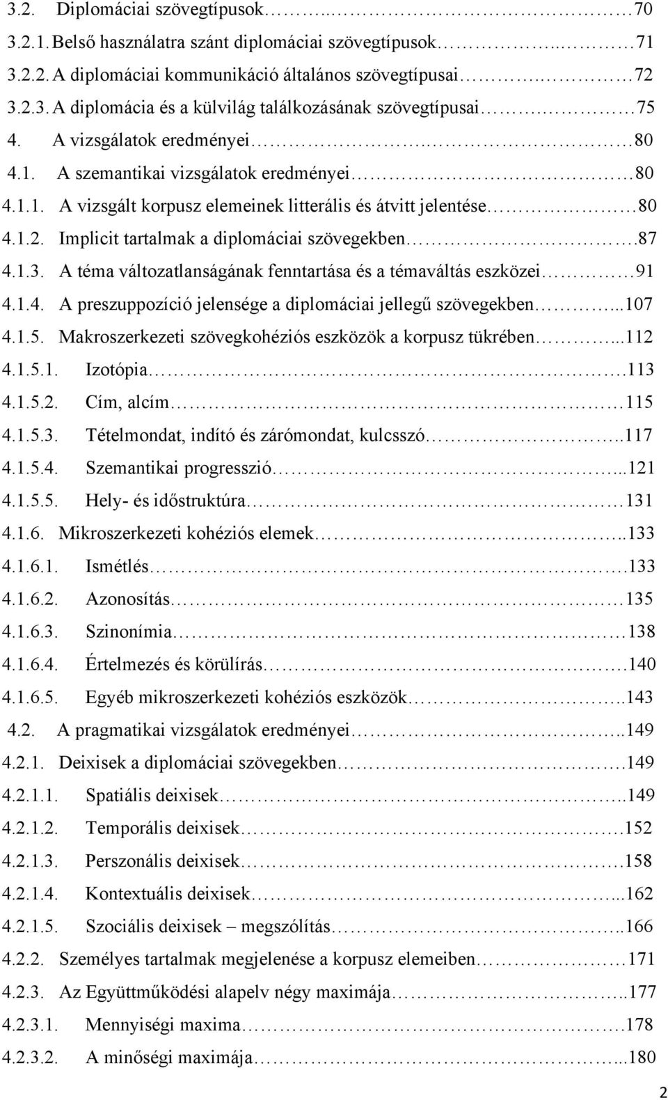 Implicit tartalmak a diplomáciai szövegekben.87 4.1.3. A téma változatlanságának fenntartása és a témaváltás eszközei 91 4.1.4. A preszuppozíció jelensége a diplomáciai jelleg! szövegekben...107 4.1.5.