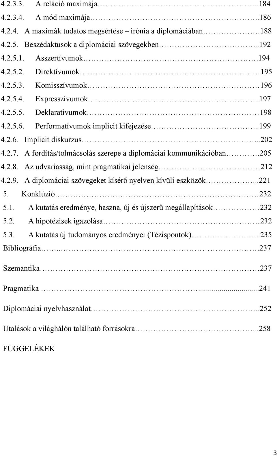 2.7. A fordítás/tolmácsolás szerepe a diplomáciai kommunikációban.205 4.2.8. Az udvariasság, mint pragmatikai jelenség 212 4.2.9. A diplomáciai szövegeket kísér nyelven kívüli eszközök...221 5.