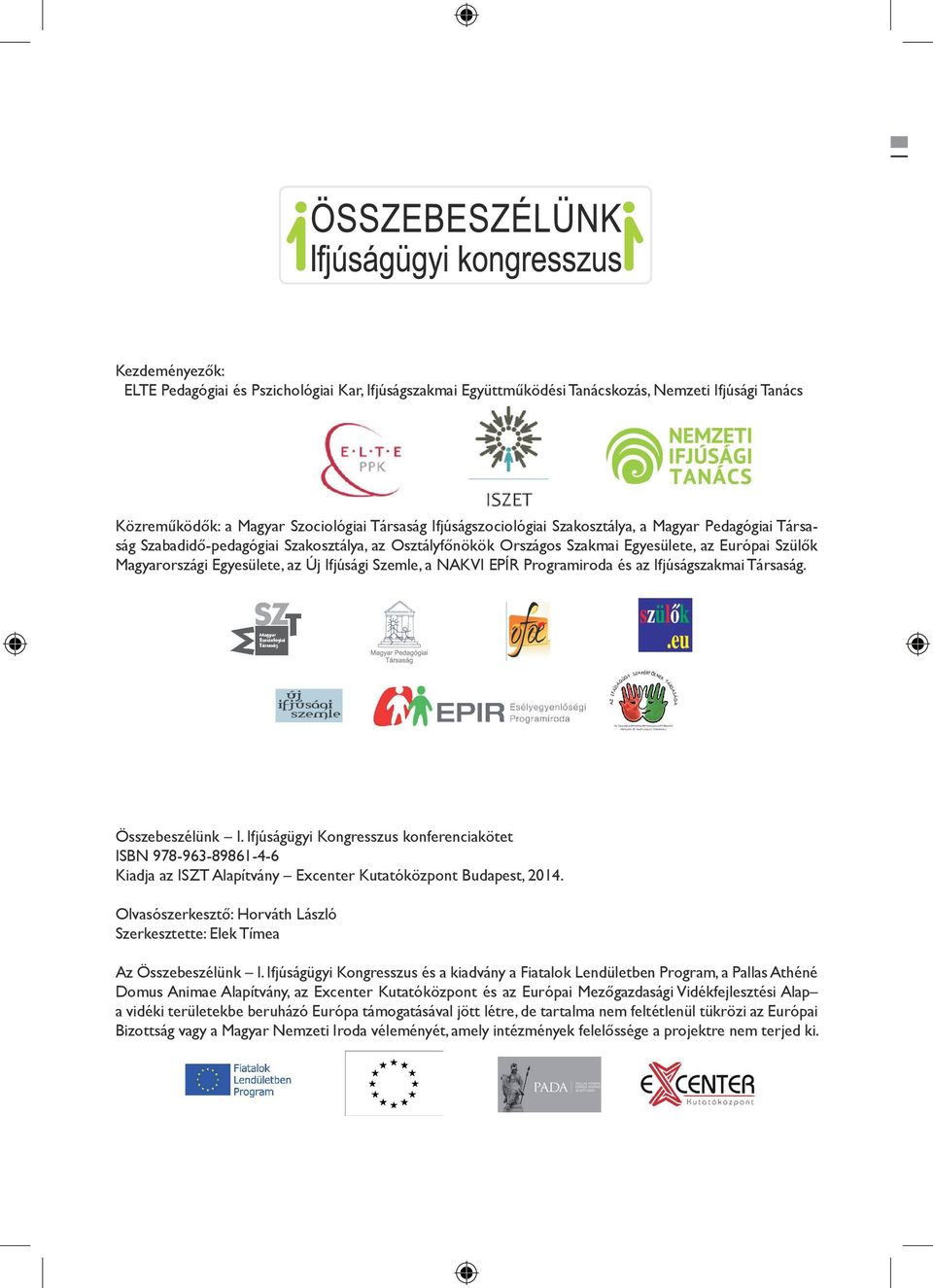 Programiroda és az Ifjúságszakmai Társaság. Összebeszélünk I. Ifjúságügyi Kongresszus konferenciakötet ISBN 978-963-89861-4-6 Kiadja az ISZT Alapítvány Excenter Kutatóközpont Budapest, 2014.