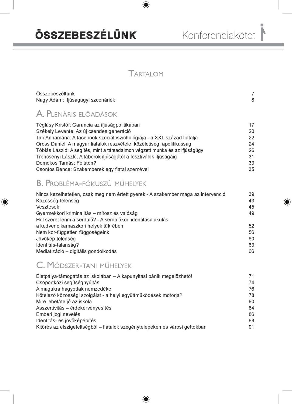 század fiatalja 22 Oross Dániel: A magyar fiatalok részvétele: közéletiség, apolitikusság 24 Tóbiás László: A segítés, mint a társadalmon végzett munka és az ifjúságügy 26 Trencsényi László: A