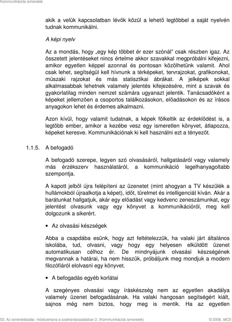 Ahol csak lehet, segítségül kell hívnunk a térképeket, tervrajzokat, grafikonokat, műszaki rajzokat és más statisztikai ábrákat.