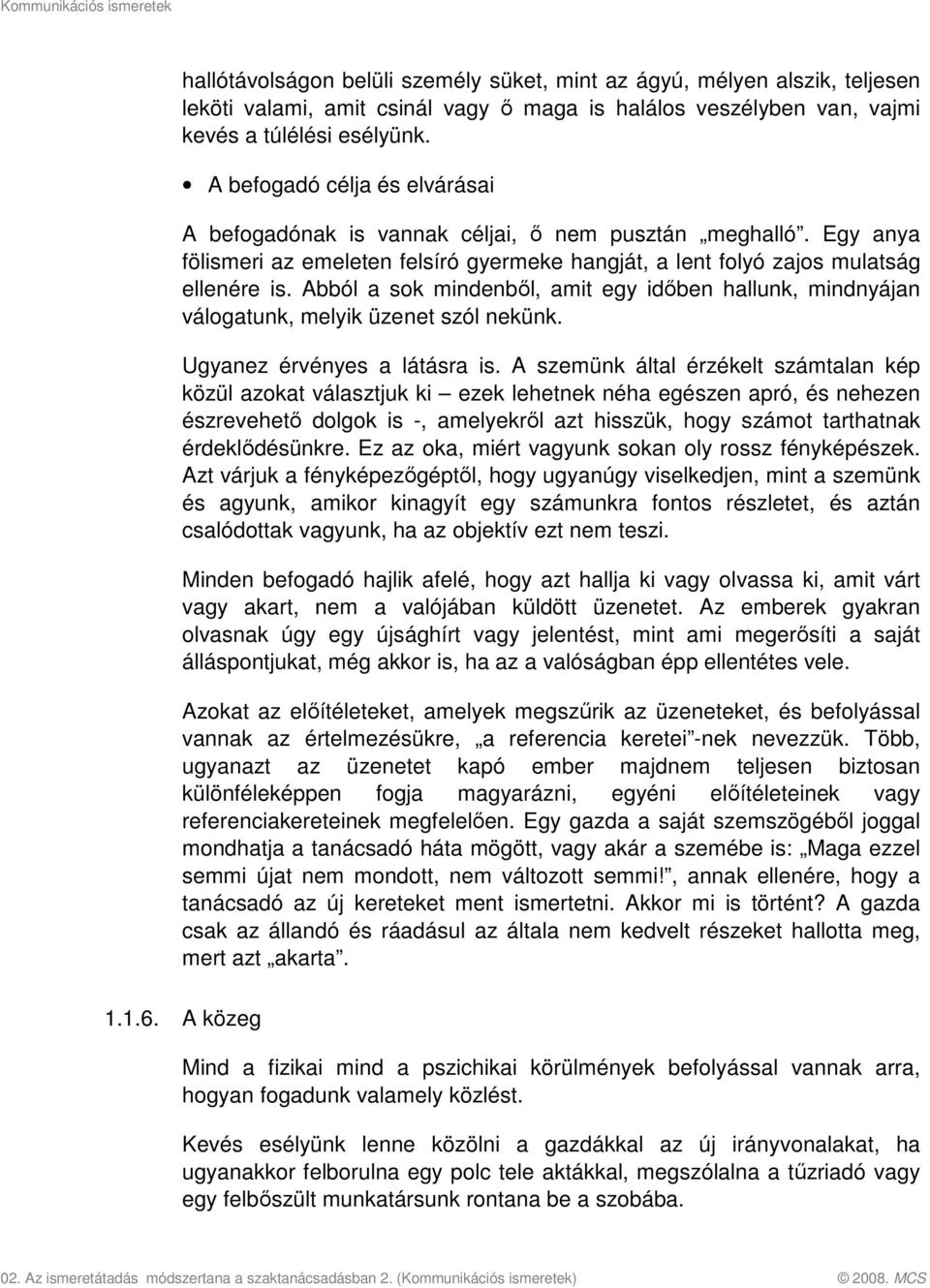 Abból a sok mindenből, amit egy időben hallunk, mindnyájan válogatunk, melyik üzenet szól nekünk. Ugyanez érvényes a látásra is.