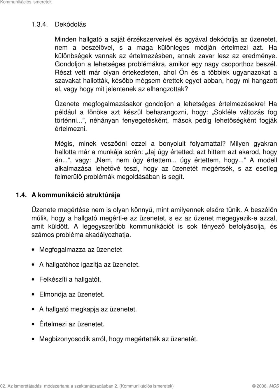 Részt vett már olyan értekezleten, ahol Ön és a többiek ugyanazokat a szavakat hallották, később mégsem érettek egyet abban, hogy mi hangzott el, vagy hogy mit jelentenek az elhangzottak?