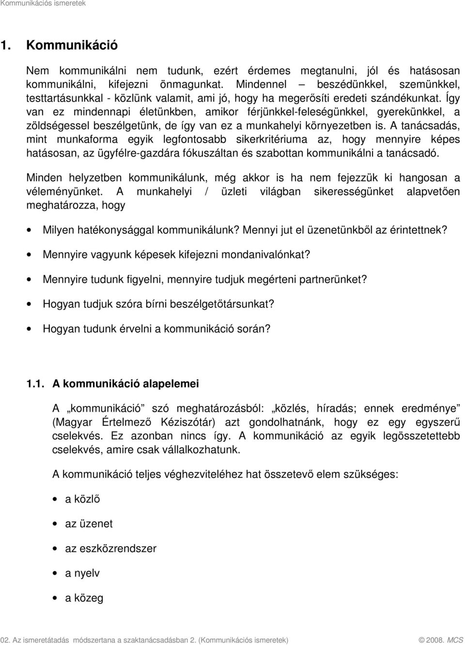 Így van ez mindennapi életünkben, amikor férjünkkel-feleségünkkel, gyerekünkkel, a zöldségessel beszélgetünk, de így van ez a munkahelyi környezetben is.