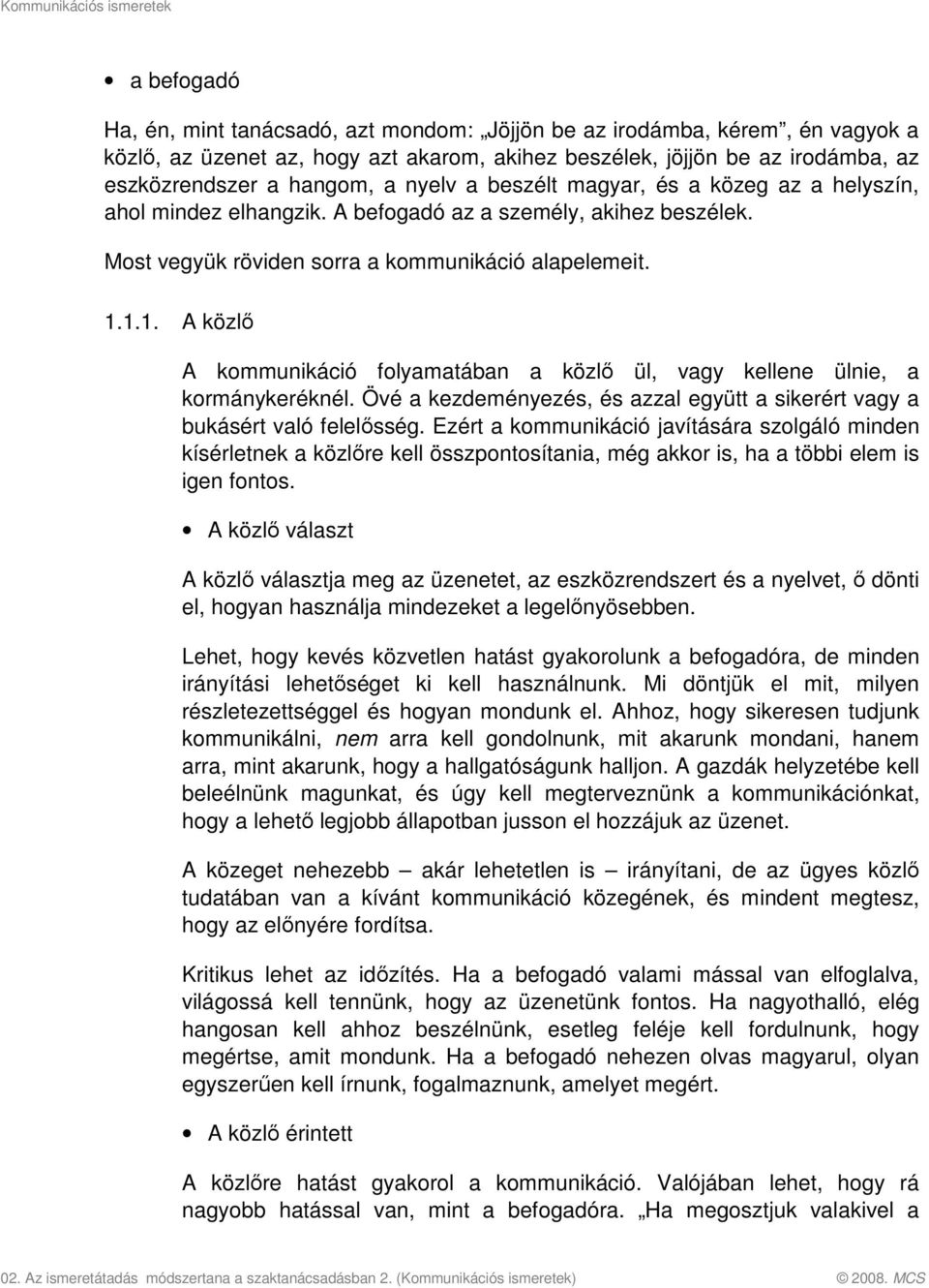 1.1. A közlő A kommunikáció folyamatában a közlő ül, vagy kellene ülnie, a kormánykeréknél. Övé a kezdeményezés, és azzal együtt a sikerért vagy a bukásért való felelősség.