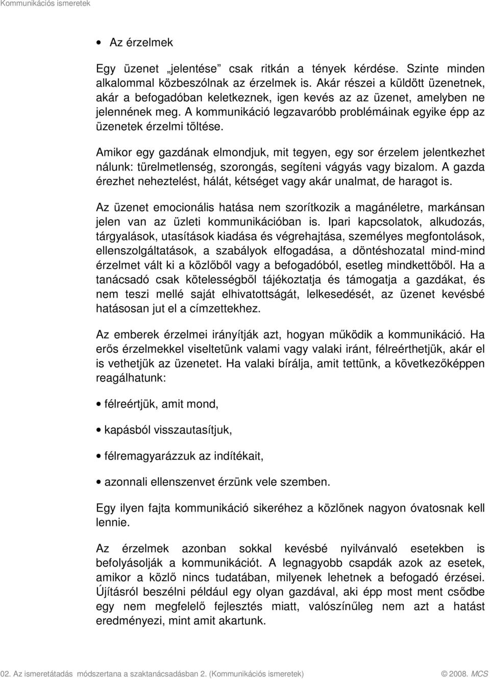 Amikor egy gazdának elmondjuk, mit tegyen, egy sor érzelem jelentkezhet nálunk: türelmetlenség, szorongás, segíteni vágyás vagy bizalom.