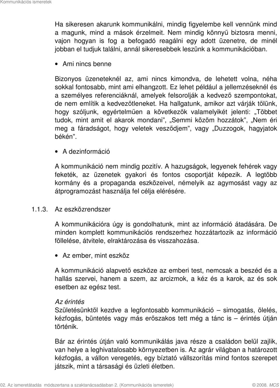 Ami nincs benne Bizonyos üzeneteknél az, ami nincs kimondva, de lehetett volna, néha sokkal fontosabb, mint ami elhangzott.