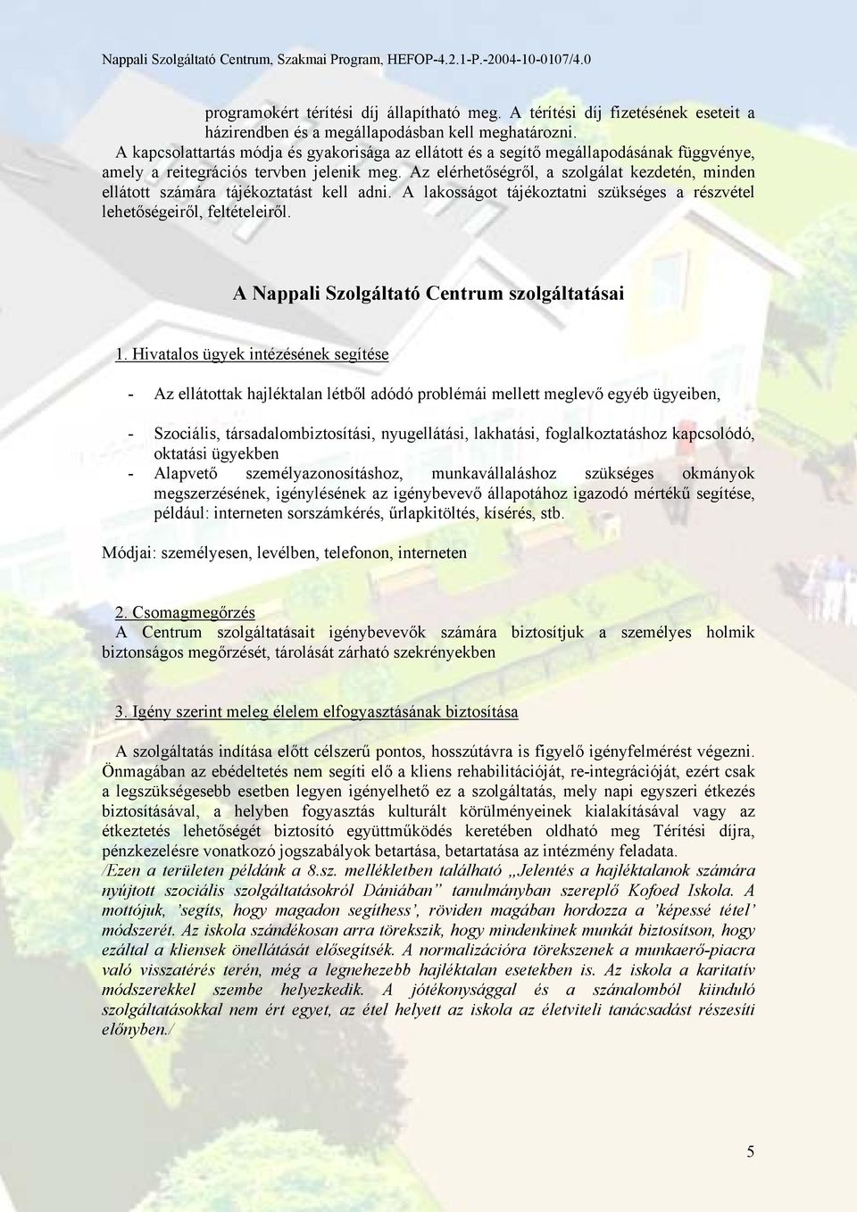 Az elérhetőségről, a szolgálat kezdetén, minden ellátott számára tájékoztatást kell adni. A lakosságot tájékoztatni szükséges a részvétel lehetőségeiről, feltételeiről.