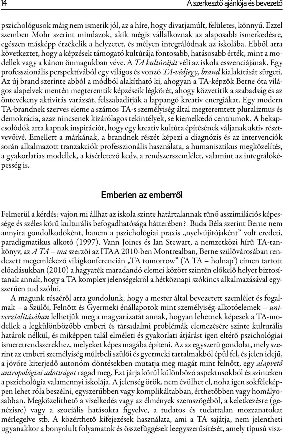 Ebből arra következtet, hogy a képzések támogató kultúrája fontosabb, hatásosabb érték, mint a modellek vagy a kánon önmagukban véve. A TA kultúráját véli az iskola esszenciájának.