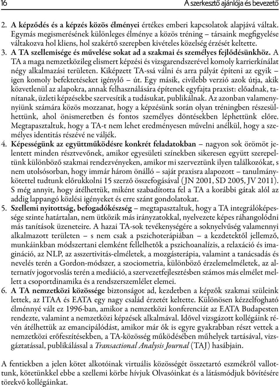 A TA szellemisége és művelése sokat ad a szakmai és személyes fejlődésünkhöz. A TA a maga nemzetközileg elismert képzési és vizsgarendszerével komoly karrierkínálat négy alkalmazási területen.