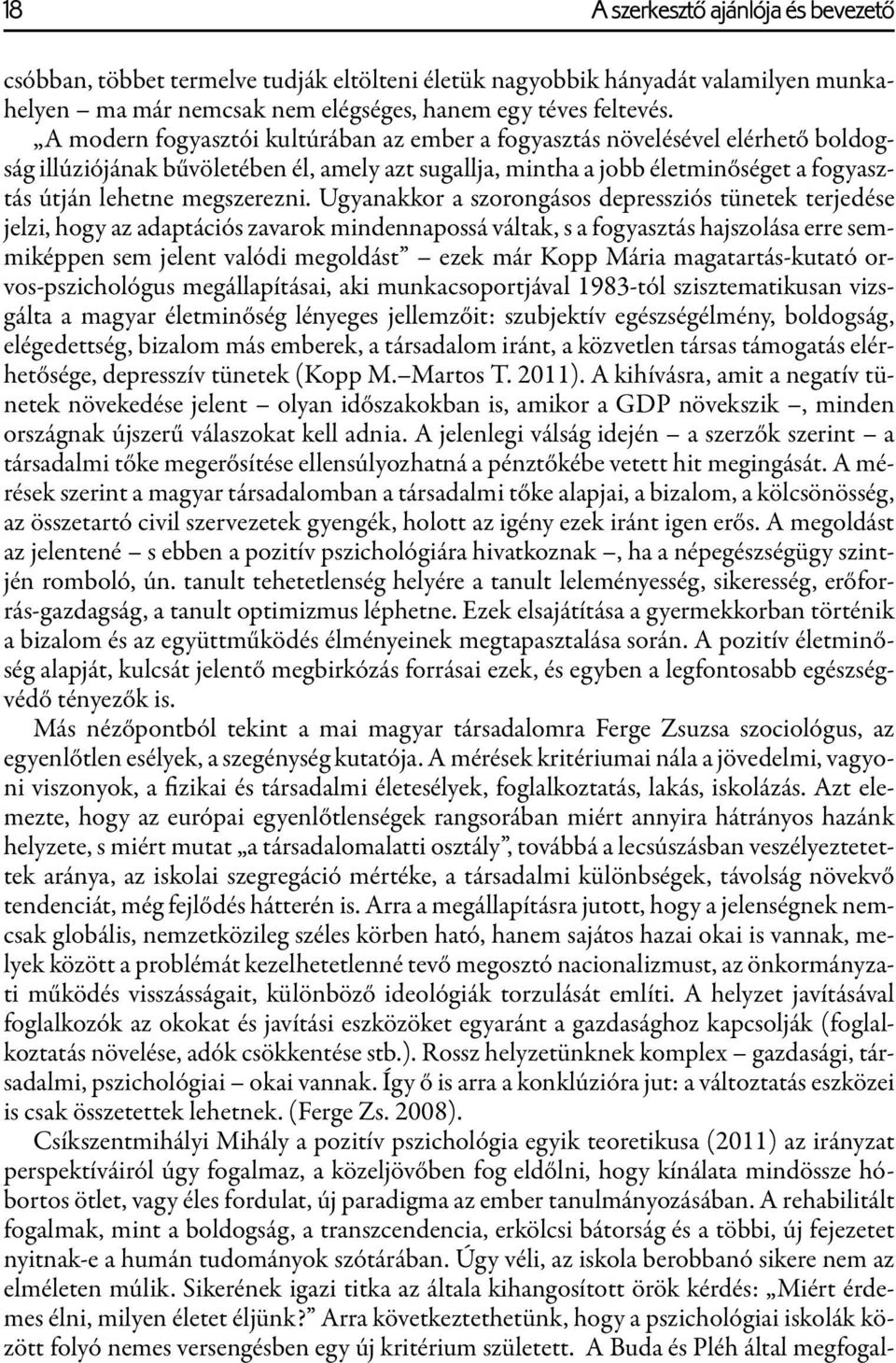 Ugyanakkor a szorongásos depressziós tünetek terjedése jelzi, hogy az adaptációs zavarok mindennapossá váltak, s a fogyasztás hajszolása erre semmiképpen sem jelent valódi megoldást ezek már Kopp