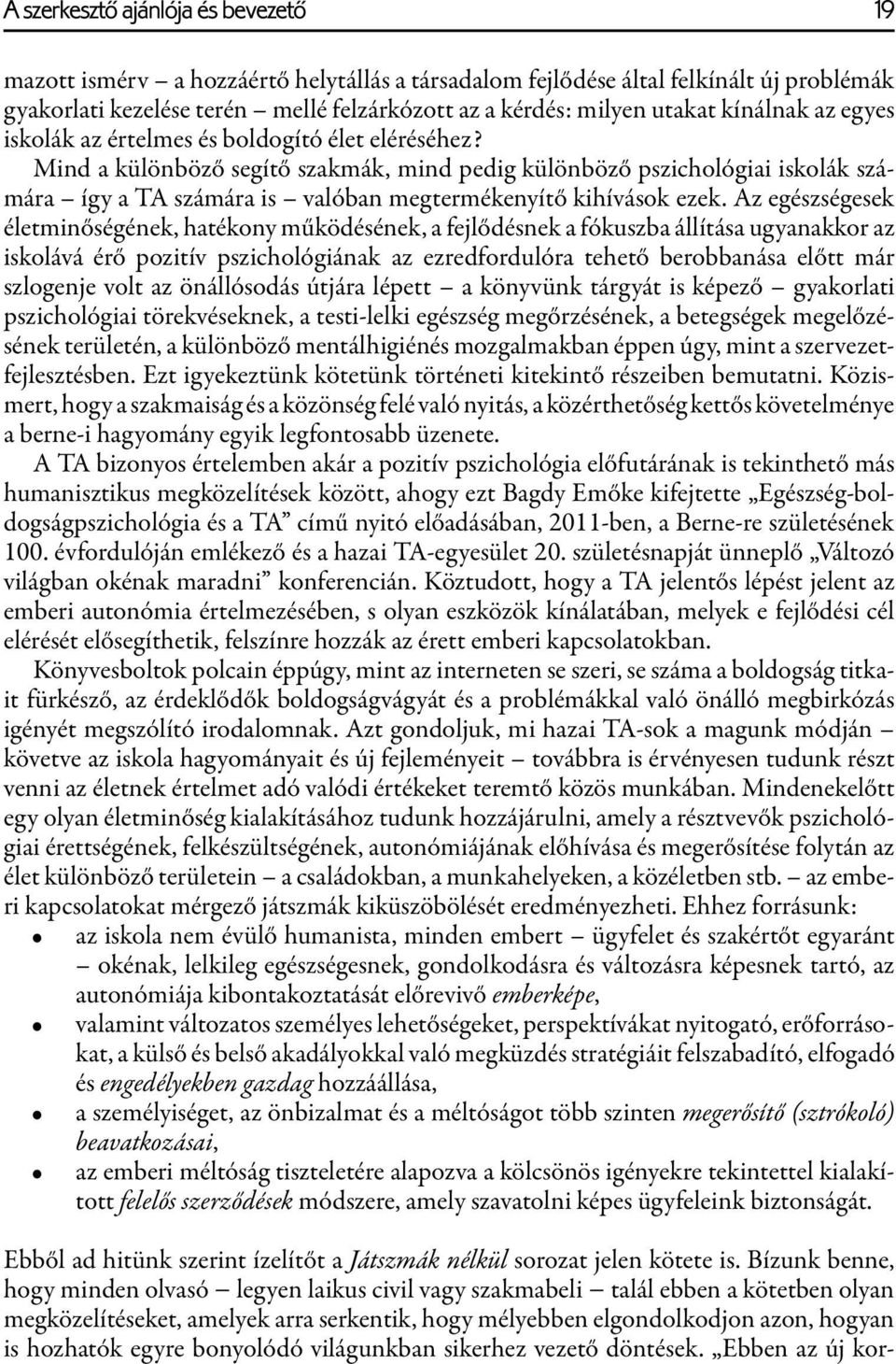 Mind a különböző segítő szakmák, mind pedig különböző pszichológiai iskolák számára így a TA számára is valóban megtermékenyítő kihívások ezek.