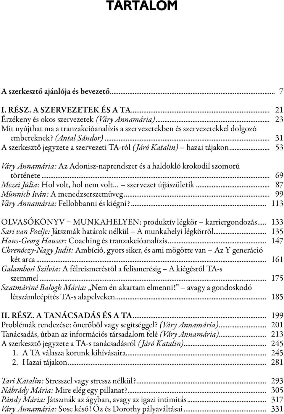 .. 53 Váry Annamária: Az Adonisz-naprendszer és a haldokló krokodil szomorú története... 69 Mezei Júlia: Hol volt, hol nem volt szervezet újjászületik... 87 Münnich Iván: A menedzserszemüveg.