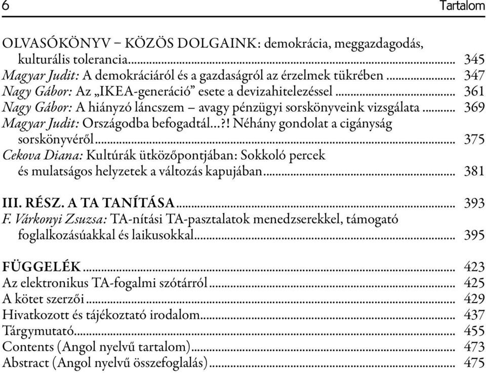 ! Néhány gondolat a cigányság sorskönyvéről... 375 Cekova Diana: Kultúrák ütközőpontjában: Sokkoló percek és mulatságos helyzetek a változás kapujában... 381 III. RÉSZ. A TA TANÍTÁSA... 393 F.