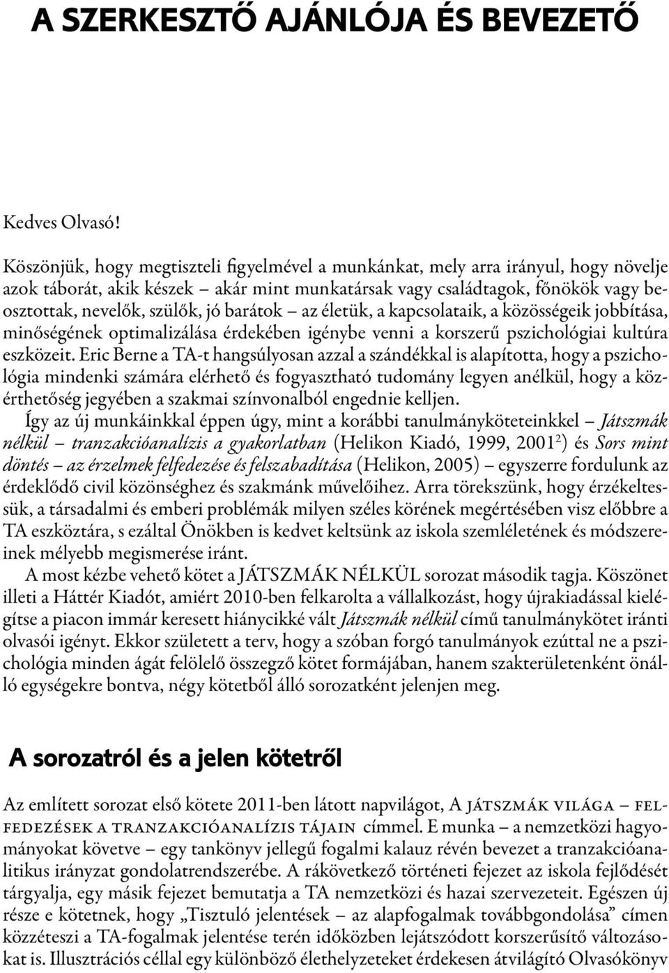 barátok az életük, a kapcsolataik, a közösségeik jobbítása, minőségének optimalizálása érdekében igénybe venni a korszerű pszichológiai kultúra eszközeit.