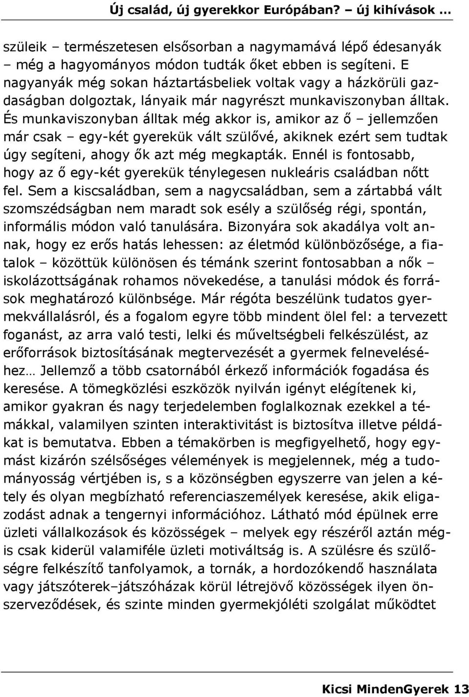 És munkaviszonyban álltak még akkor is, amikor az ő jellemzően már csak egy-két gyerekük vált szülővé, akiknek ezért sem tudtak úgy segíteni, ahogy ők azt még megkapták.