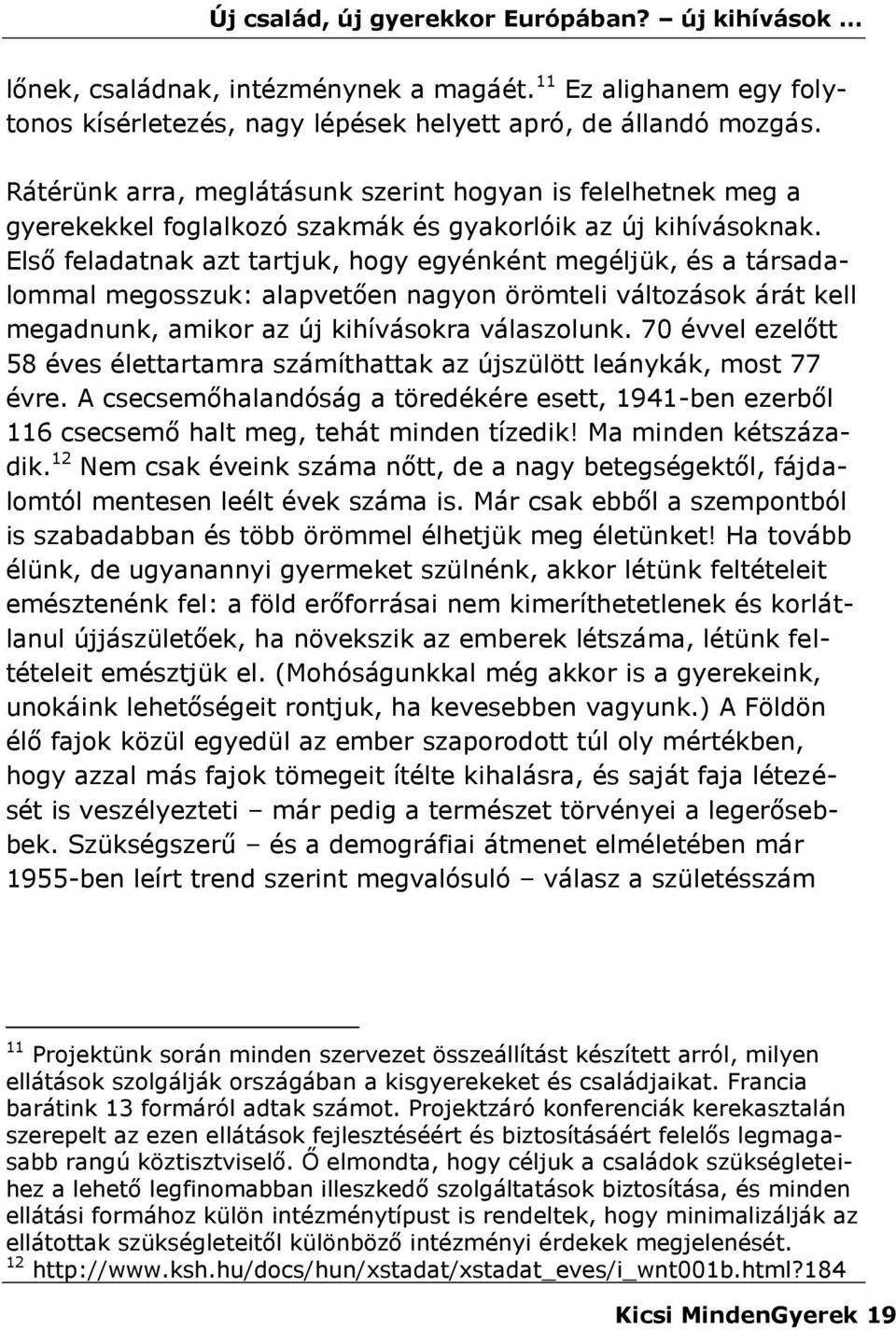 Első feladatnak azt tartjuk, hogy egyénként megéljük, és a társadalommal megosszuk: alapvetően nagyon örömteli változások árát kell megadnunk, amikor az új kihívásokra válaszolunk.