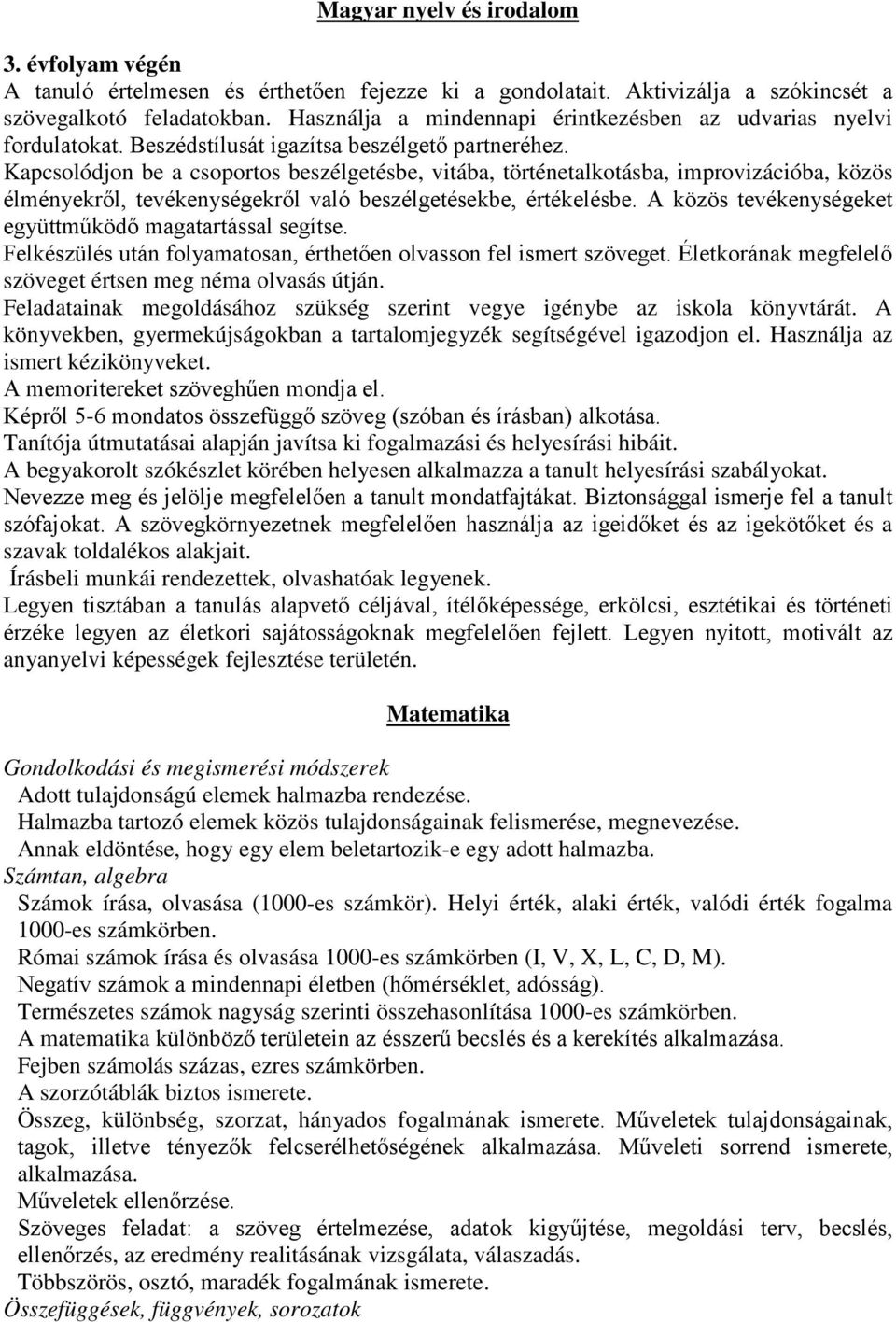 Kapcsolódjon be a csoportos beszélgetésbe, vitába, történetalkotásba, improvizációba, közös élményekről, tevékenységekről való beszélgetésekbe, értékelésbe.