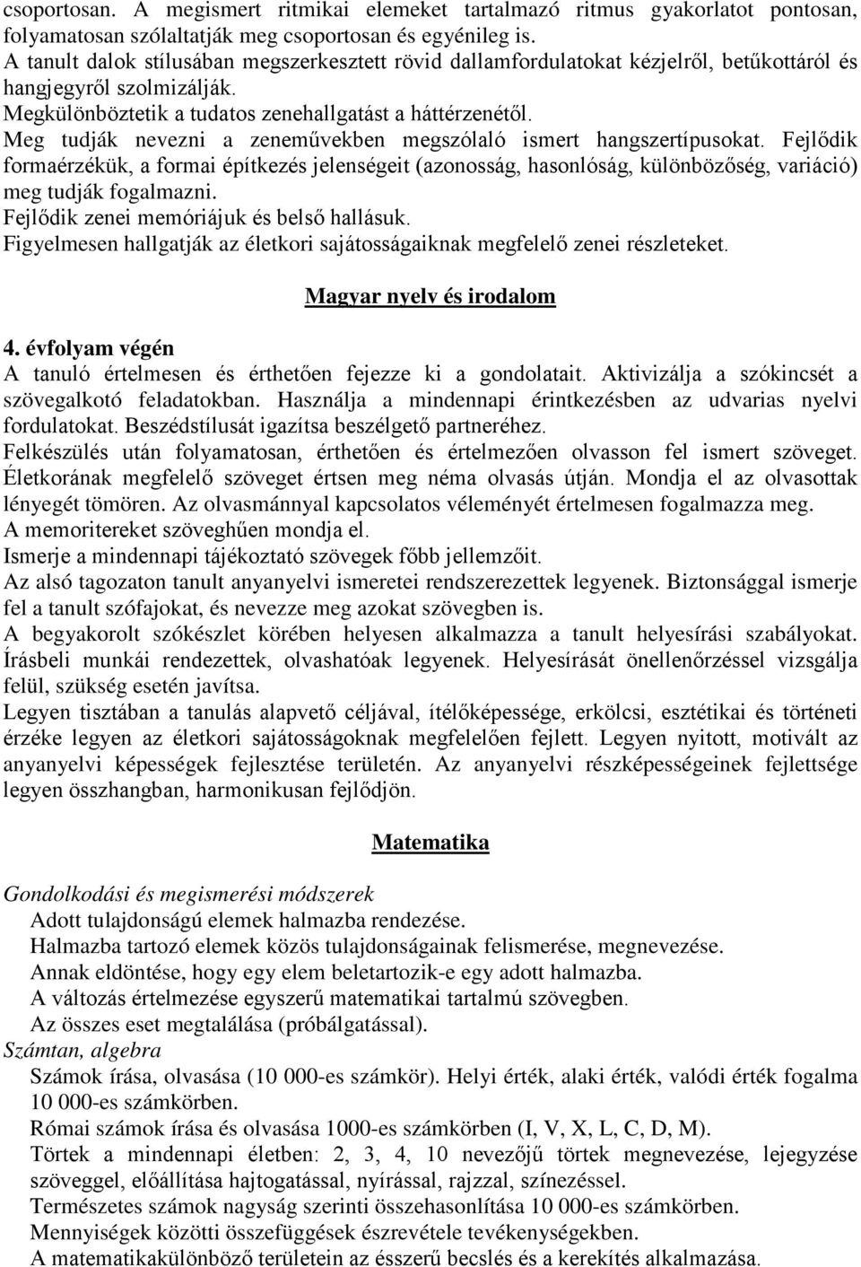 Meg tudják nevezni a zeneművekben megszólaló ismert hangszertípusokat. Fejlődik formaérzékük, a formai építkezés jelenségeit (azonosság, hasonlóság, különbözőség, variáció) meg tudják fogalmazni.