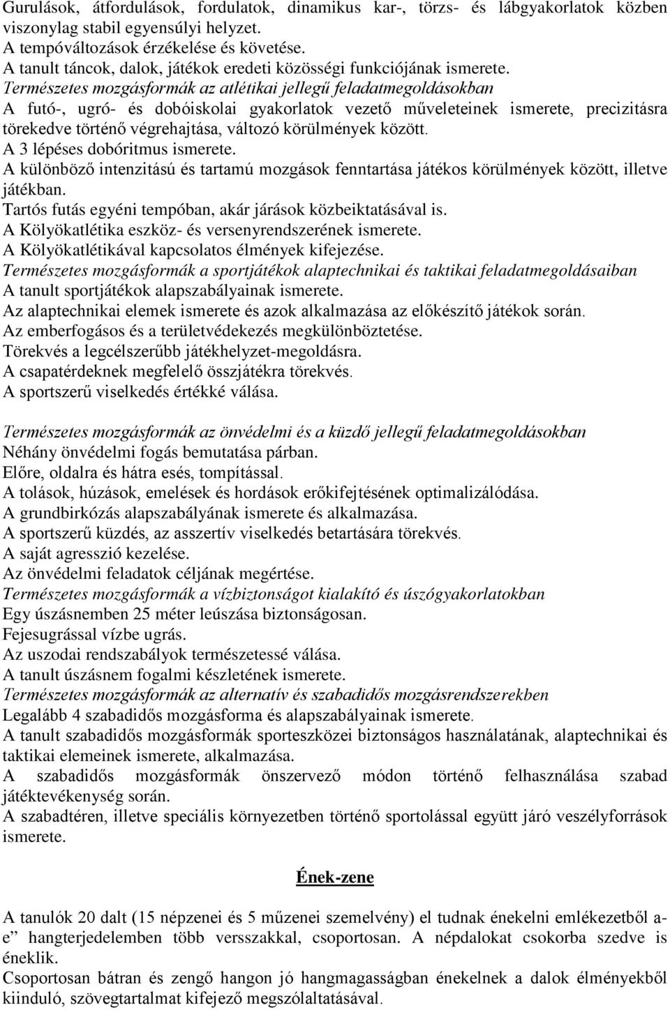 Természetes mozgásformák az atlétikai jellegű feladatmegoldásokban A futó-, ugró- és dobóiskolai gyakorlatok vezető műveleteinek ismerete, precizitásra törekedve történő végrehajtása, változó