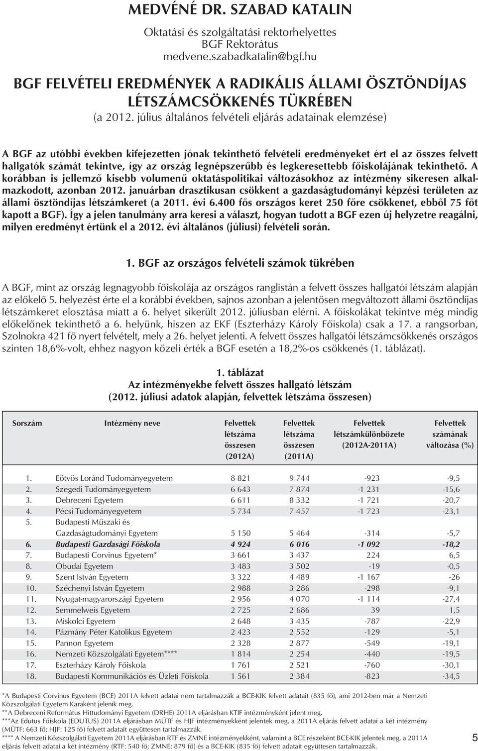 július általános felvételi eljárás adatainak elemzése) A BGF az utóbbi években kifejezetten jónak tekinthetô felvételi eredményeket ért el az összes felvett hallgatók számát tekintve, így az ország