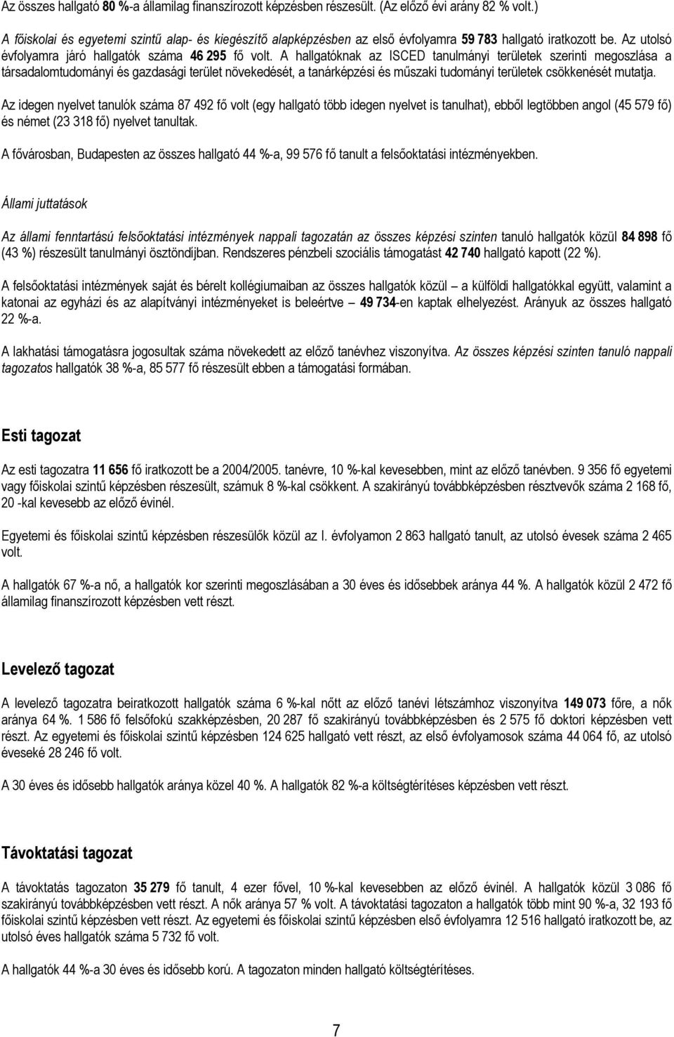 A hallgatóknak az ISCED tanulmányi területek szerinti megoszlása a társadalomtudományi és gazdasági terület növekedését, a tanárképzési és műszaki tudományi területek csökkenését mutatja.