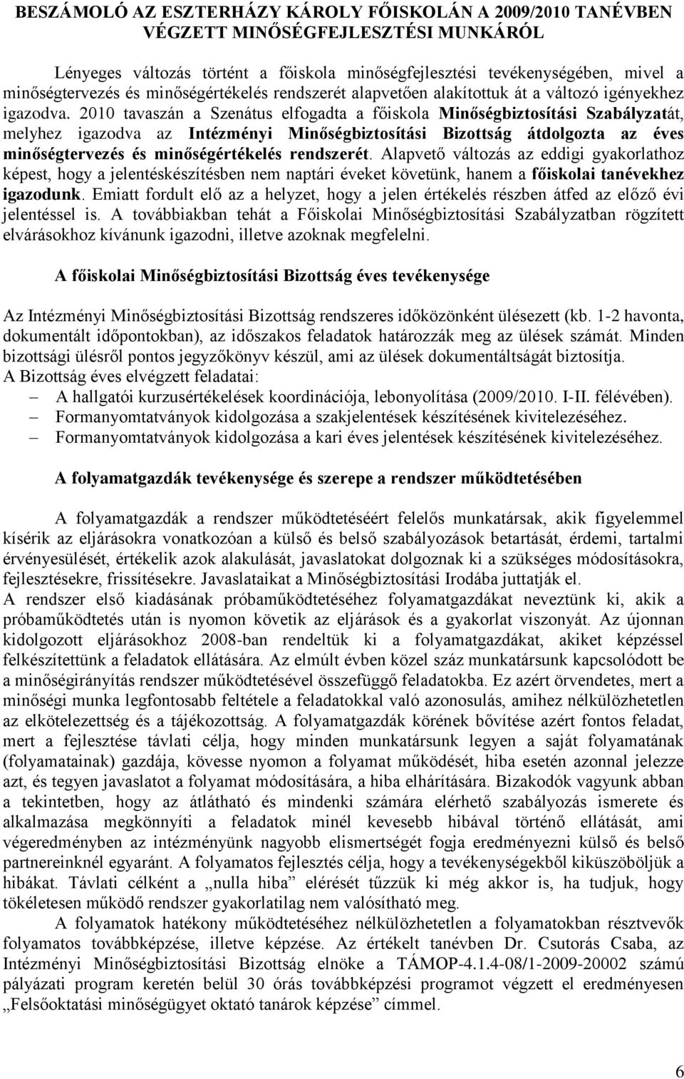 2010 tavaszán a Szenátus elfogadta a főiskola Minőségbiztosítási Szabályzatát, melyhez igazodva az Intézményi Minőségbiztosítási Bizottság átdolgozta az éves minőségtervezés és minőségértékelés