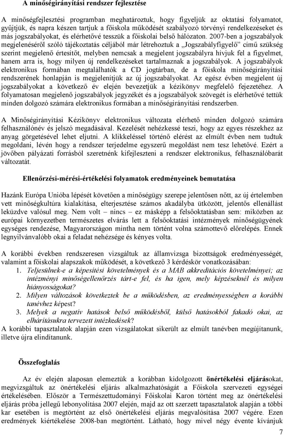 2007-ben a jogszabályok megjelenéséről szóló tájékoztatás céljából már létrehoztuk a Jogszabályfigyelő című szükség szerint megjelenő értesítőt, melyben nemcsak a megjelent jogszabályra hívjuk fel a