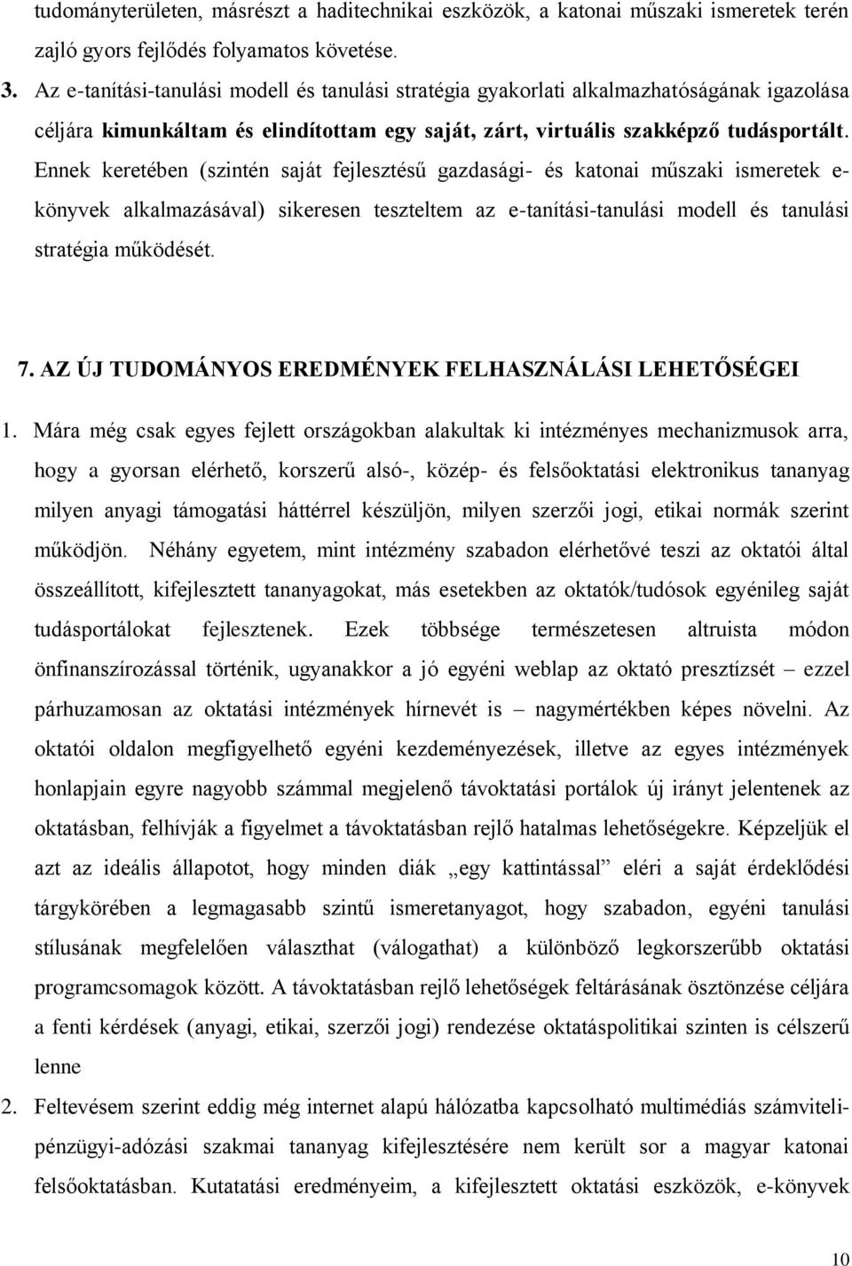 Ennek keretében (szintén saját fejlesztésű gazdasági- és katonai műszaki ismeretek e- könyvek alkalmazásával) sikeresen teszteltem az e-tanítási-tanulási modell és tanulási stratégia működését. 7.