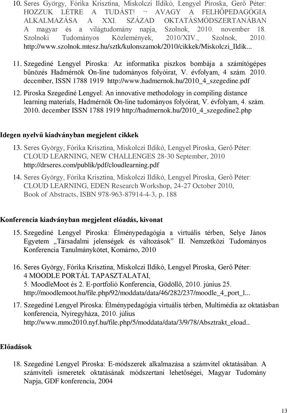 hu/sztk/kulonszamok/2010/cikkek/miskolczi_ildik... 11. Szegediné Lengyel Piroska: Az informatika piszkos bombája a számítógépes bűnözés Hadmérnök On-line tudományos folyóirat, V. évfolyam, 4 szám.