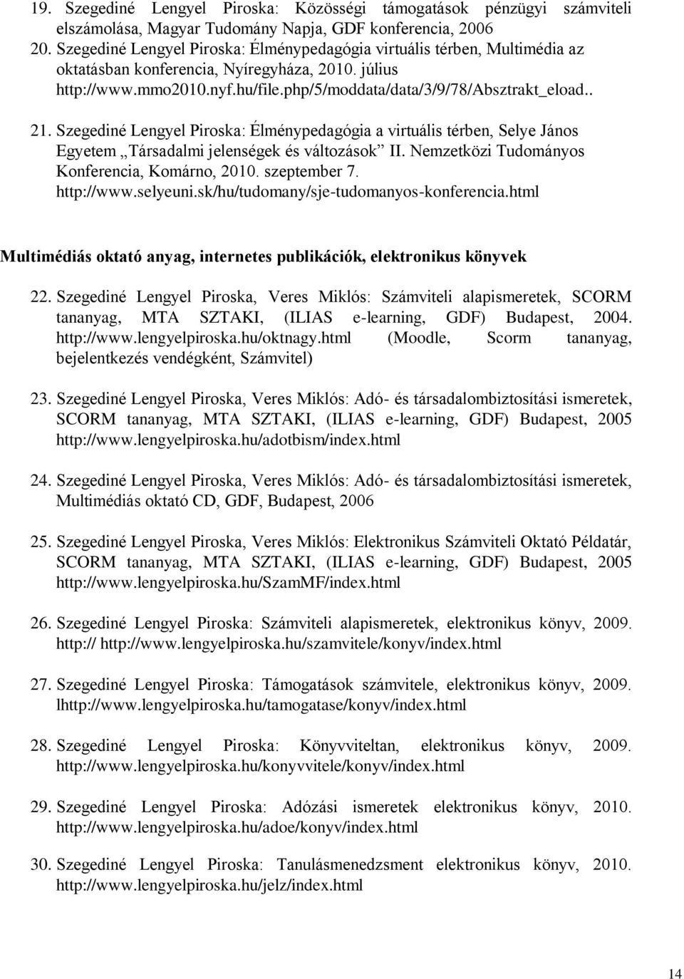 . 21. Szegediné Lengyel Piroska: Élménypedagógia a virtuális térben, Selye János Egyetem Társadalmi jelenségek és változások II. Nemzetközi Tudományos Konferencia, Komárno, 2010. szeptember 7.