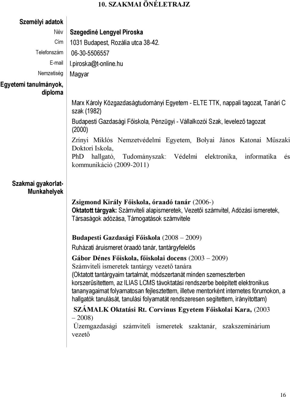 hu Magyar Marx Károly Közgazdaságtudományi Egyetem - ELTE TTK, nappali tagozat, Tanári C szak (1982) Budapesti Gazdasági Főiskola, Pénzügyi - Vállalkozói Szak, levelező tagozat (2000) Zrínyi Miklós