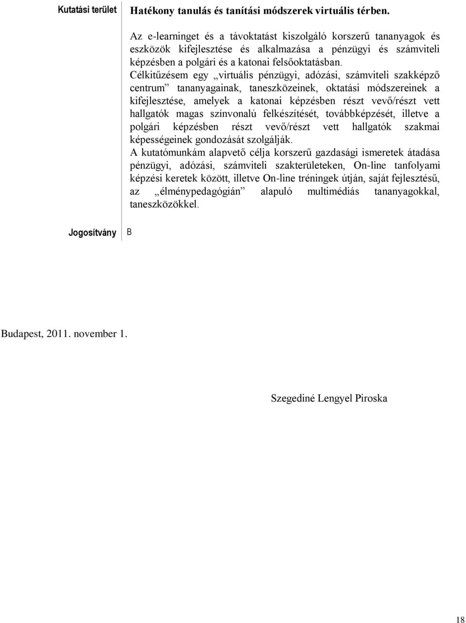 Célkitűzésem egy virtuális pénzügyi, adózási, számviteli szakképző centrum tananyagainak, taneszközeinek, oktatási módszereinek a kifejlesztése, amelyek a katonai képzésben részt vevő/részt vett