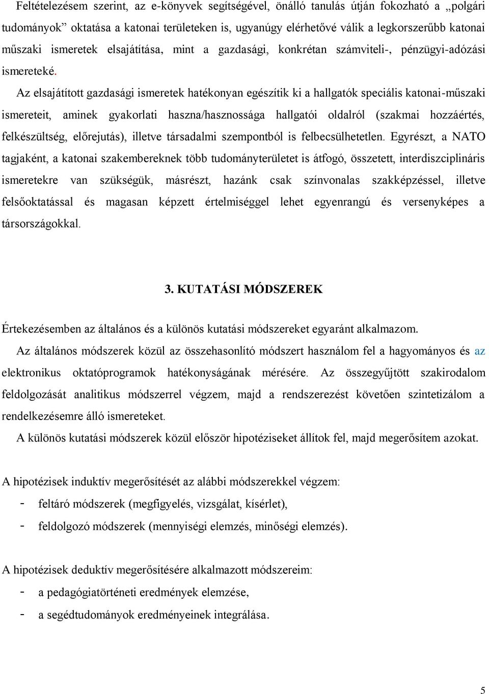 Az elsajátított gazdasági ismeretek hatékonyan egészítik ki a hallgatók speciális katonai-műszaki ismereteit, aminek gyakorlati haszna/hasznossága hallgatói oldalról (szakmai hozzáértés,