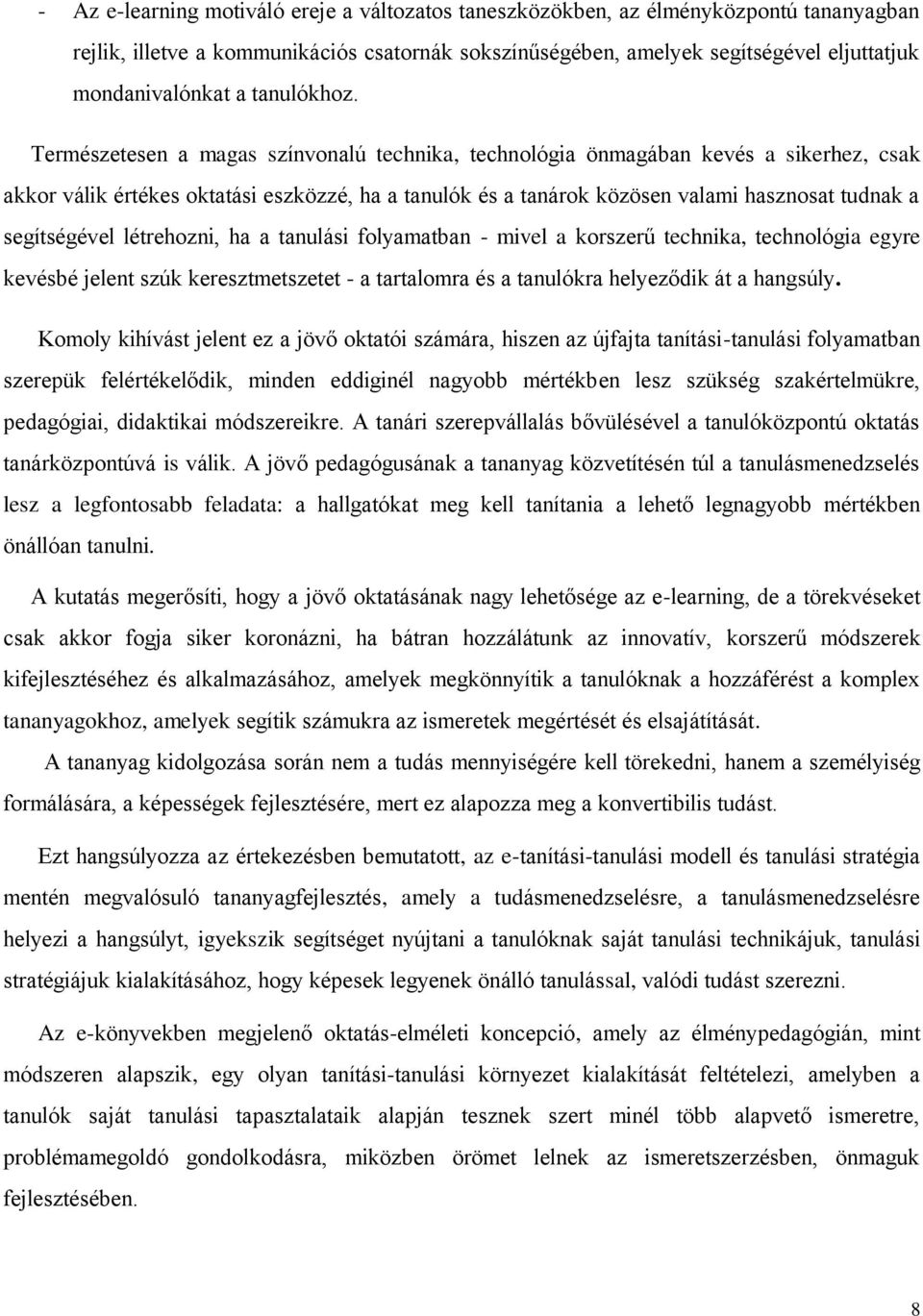 Természetesen a magas színvonalú technika, technológia önmagában kevés a sikerhez, csak akkor válik értékes oktatási eszközzé, ha a tanulók és a tanárok közösen valami hasznosat tudnak a segítségével