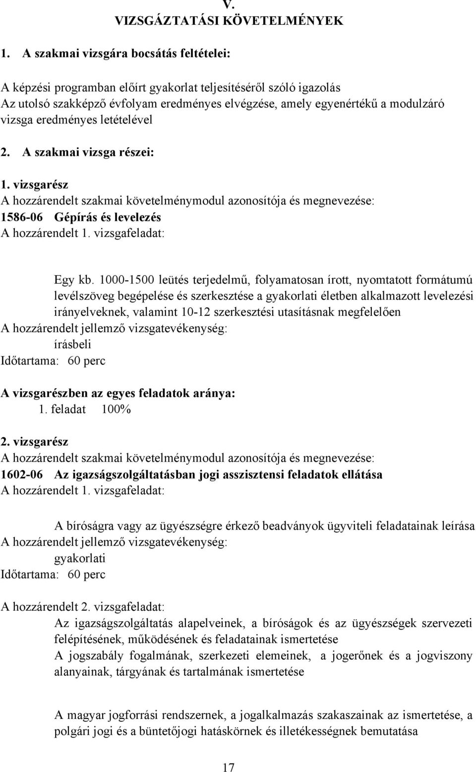 eredményes letételével 2. szakmai vizsga részei: 1. vizsgarész hozzárendelt szakmai követelménymodul azonosítója és megnevezése: 1586-06 Gépírás és levelezés hozzárendelt 1. vizsgafeladat: Egy kb.