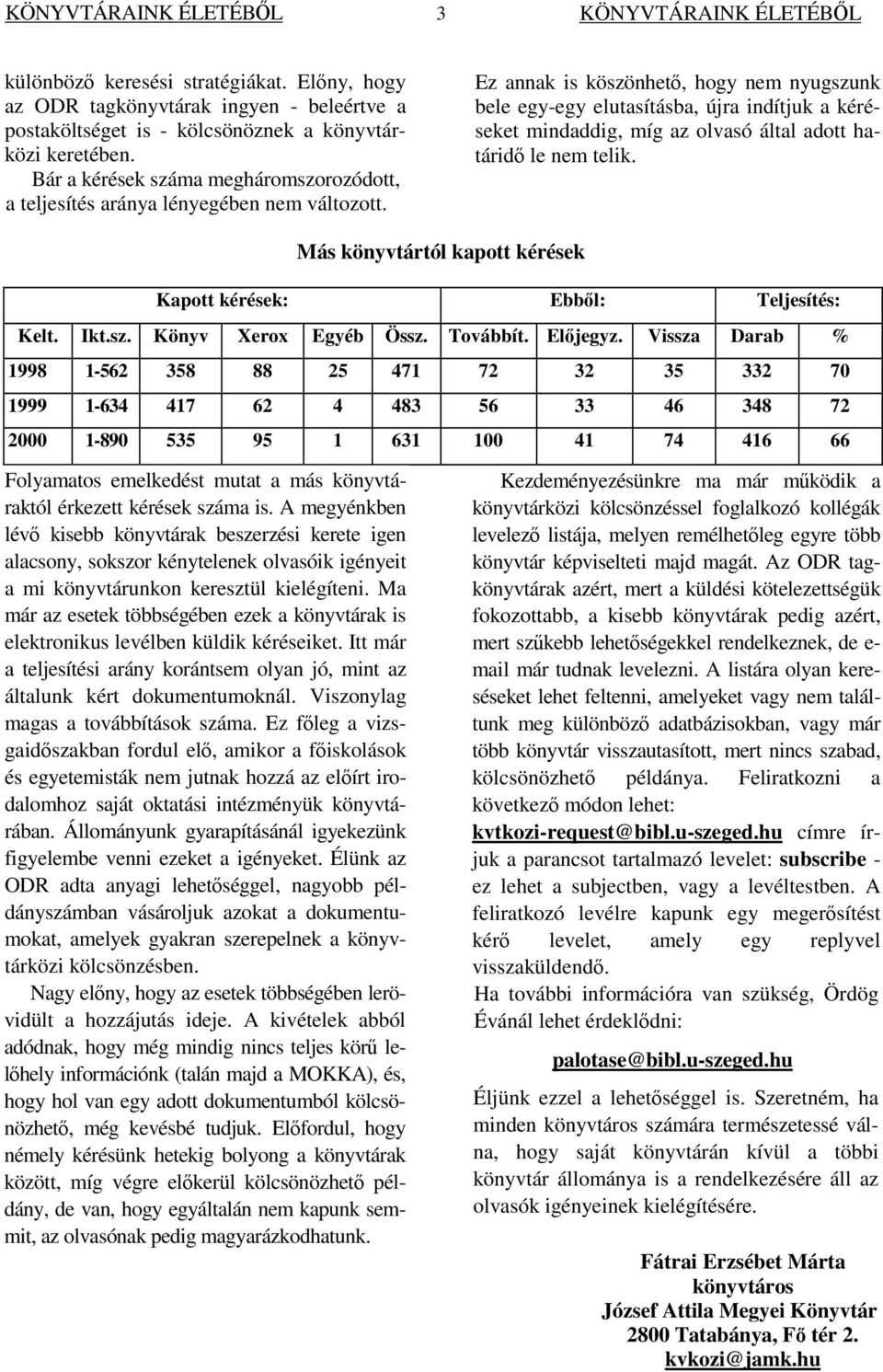 Ez annak is köszönhet, hogy nem nyugszunk bele egy-egy elutasításba, újra indítjuk a kéréseket mindaddig, míg az olvasó által adott határid le nem telik.