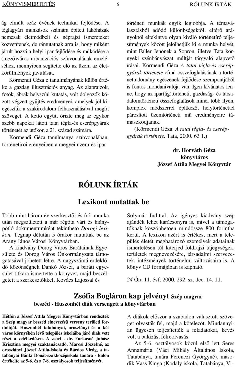 urbanizációs színvonalának emeléséhez, mennyiben segítette el az üzem az életkörülmények javulását. Körmendi Géza e tanulmányának külön értéke a gazdag illusztrációs anyag.