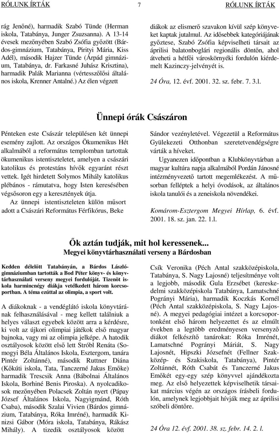 Farkasné Juhász Krisztina), harmadik Palák Marianna (vértesszlsi általános iskola, Krenner Antalné.) Az élen végzett diákok az elismer szavakon kívül szép könyveket kaptak jutalmul.