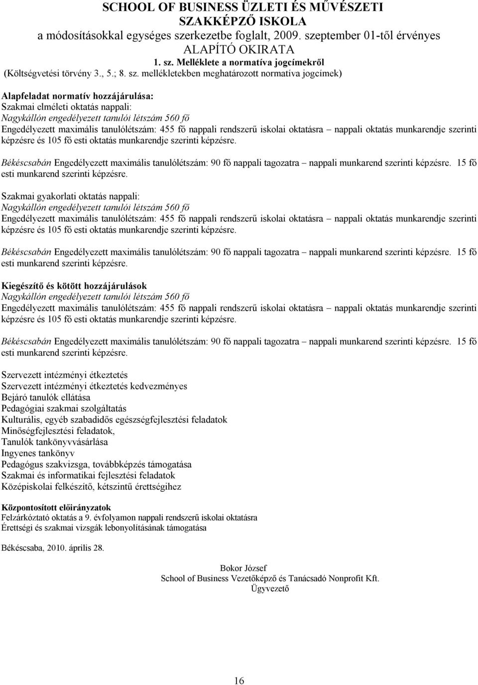 mellékletekben meghatározott normatíva jogcímek) Alapfeladat normatív hozzájárulása: Szakmai elméleti oktatás nappali: Nagykállón engedélyezett tanulói létszám 560 fő Engedélyezett maximális