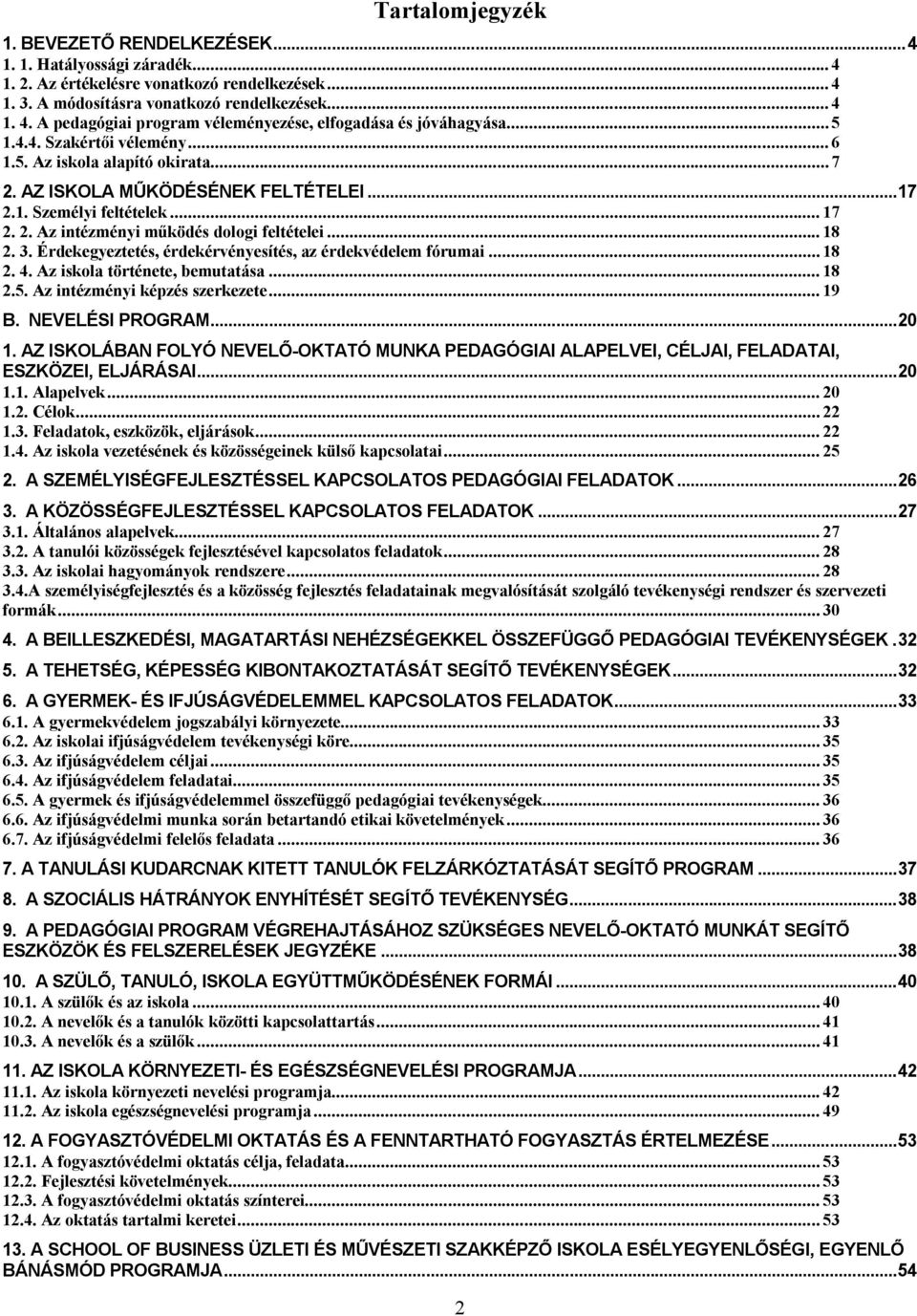 3. Érdekegyeztetés, érdekérvényesítés, az érdekvédelem fórumai... 18 2. 4. Az iskola története, bemutatása... 18 2.5. Az intézményi képzés szerkezete... 19 B. NEVELÉSI PROGRAM... 20 1.