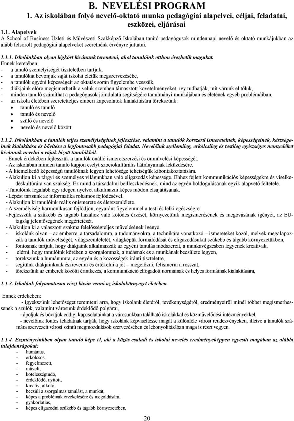 1. Alapelvek A School of Business Üzleti és Művészeti Szakképző Iskolában tanító pedagógusok mindennapi nevelő és oktató munkájukban az alább felsorolt pedagógiai alapelveket szeretnénk érvényre