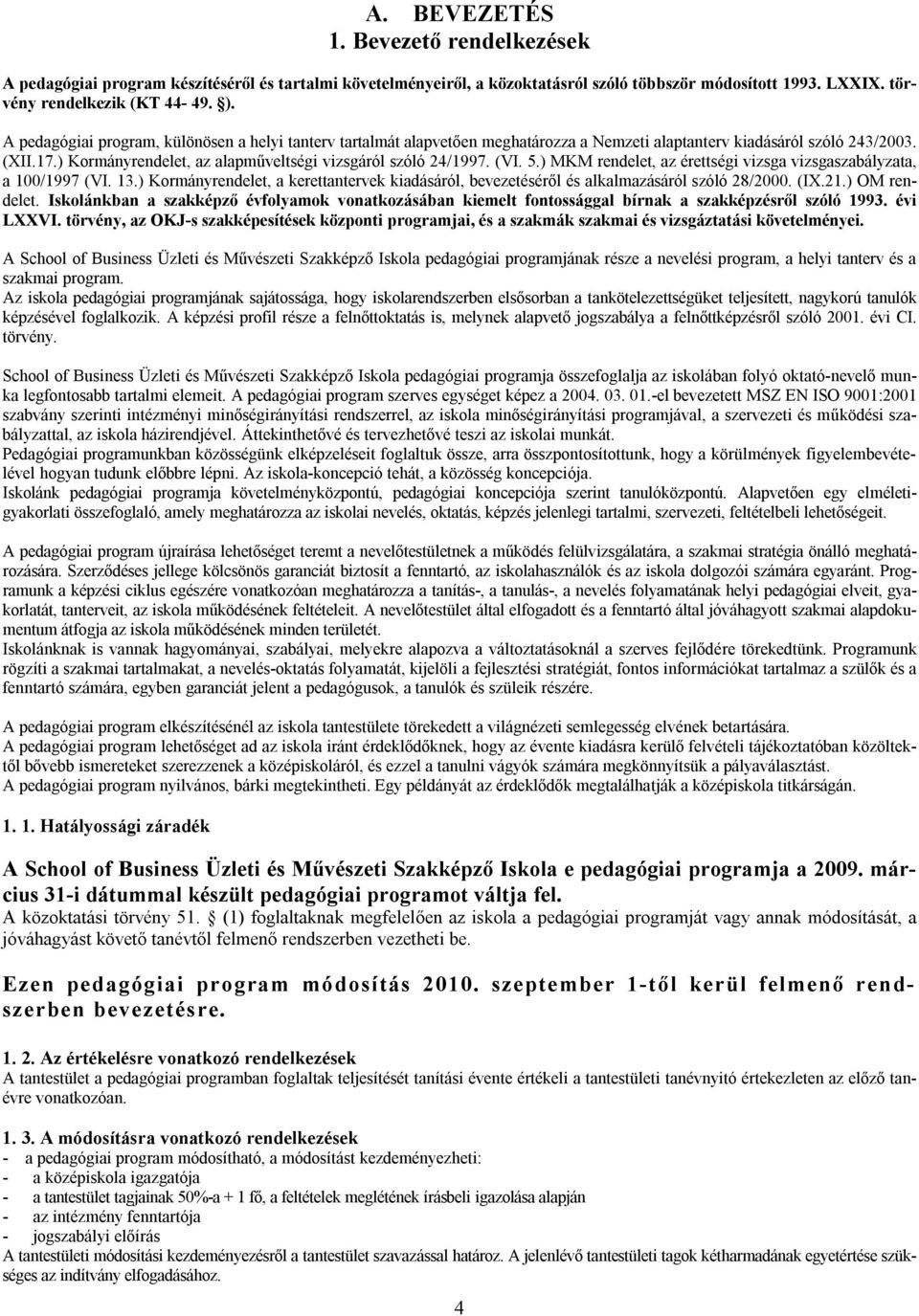 (VI. 5.) MKM rendelet, az érettségi vizsga vizsgaszabályzata, a 100/1997 (VI. 13.) Kormányrendelet, a kerettantervek kiadásáról, bevezetéséről és alkalmazásáról szóló 28/2000. (IX.21.) OM rendelet.