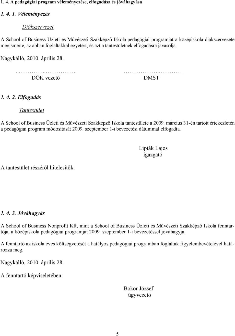 tantestületnek elfogadásra javasolja. Nagykálló, 2010. április 28........ DÖK vezető.. DMST 1. 4. 2. Elfogadás Tantestület A School of Business Üzleti és Művészeti Szakképző Iskola tantestülete a 2009.