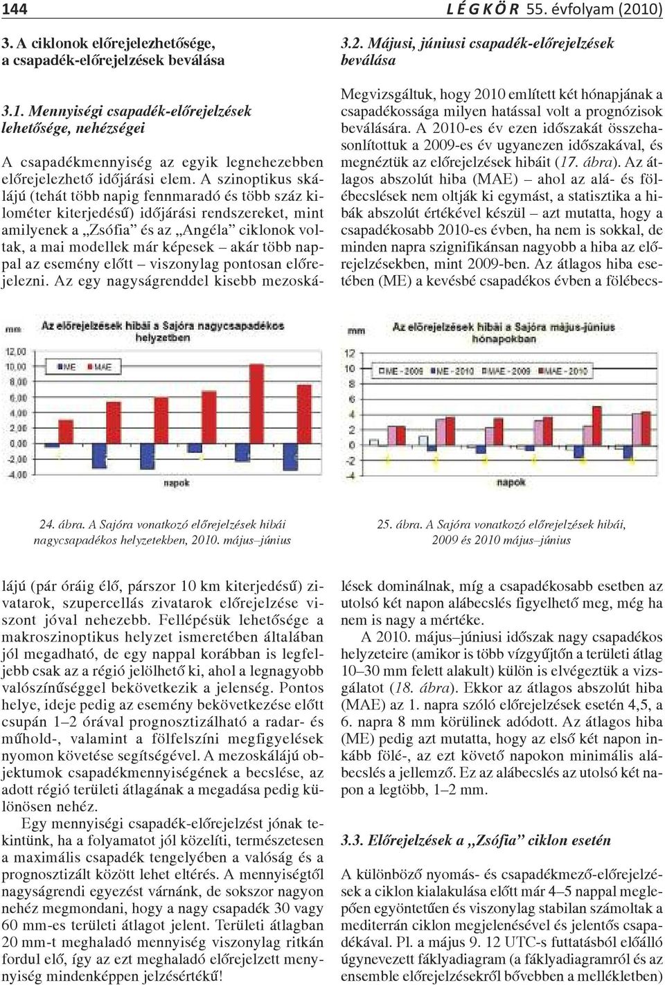 A Sajóra vonatkozó előrejelzések hibái, 2009 és 2010 május június A csapadékmennyiség az egyik legnehezebben előrejelezhető időjárási elem.