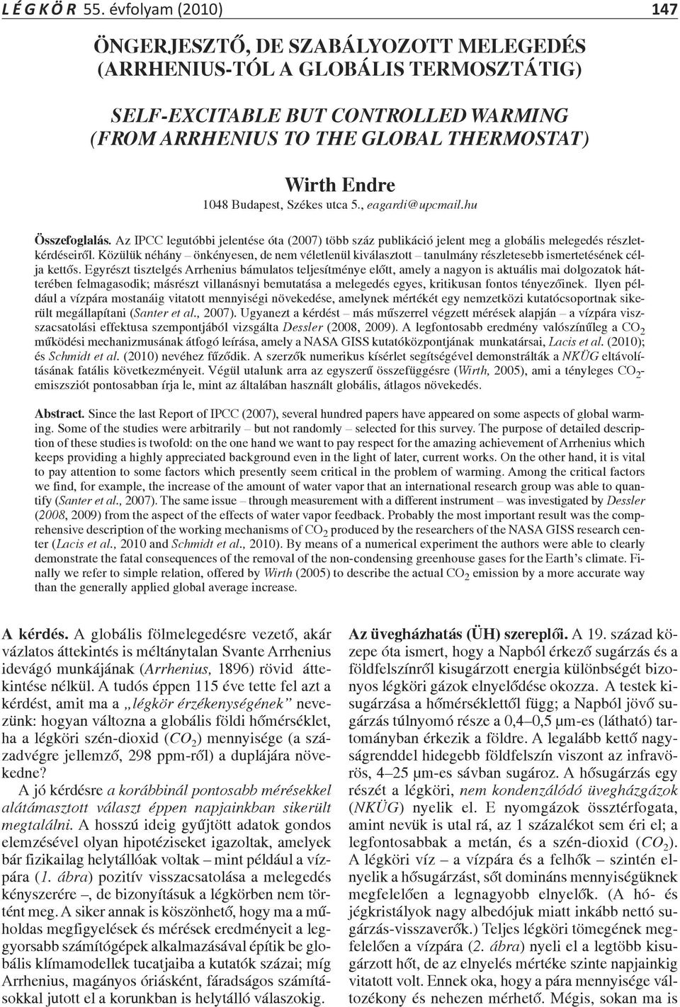 Budapest, Székes utca 5., eagardi@upcmail.hu Összefoglalás. Az IPCC legutóbbi jelentése óta (2007) több száz publikáció jelent meg a globális melegedés részletkérdéseiről.