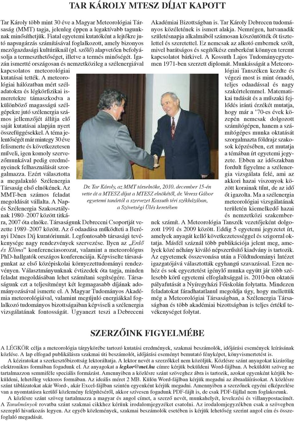 szőlő) alapvetően befolyásolja a termeszthetőséget, illetve a termés minőségét. Igazán ismertté országosan és nemzetközileg a szélenergiával kapcsolatos meteo rológiai kutatásai tették.