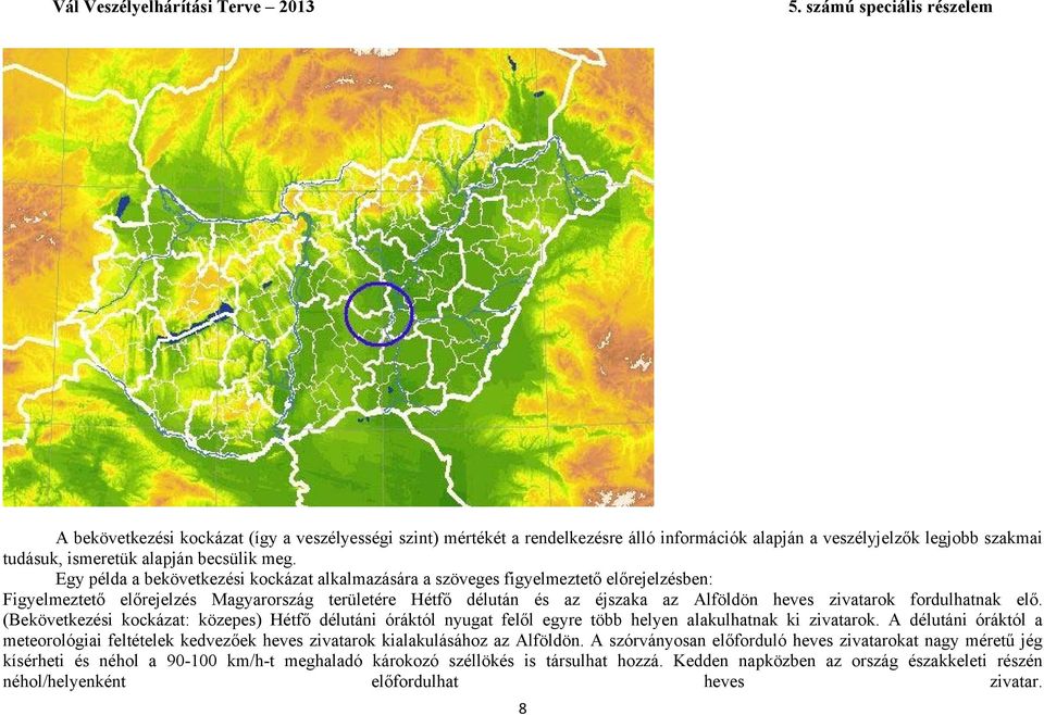 fordulhatnak elő. (Bekövetkezési kockázat: közepes) Hétfő délutáni óráktól nyugat felől egyre több helyen alakulhatnak ki zivatarok.